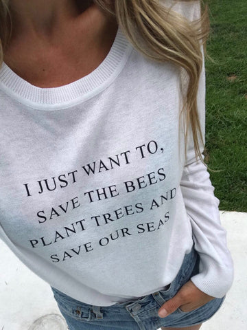 *FAV* I Just Want to Save the Bees, Plant Trees and Save our Seas Sweater - Wilddtail